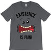 existnece is pain T-Shirt
