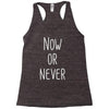 now or never Racerback Tank