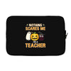 nothing scares me i'm a teacher Laptop sleeve