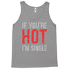 if you're hot i'm single Tank Top