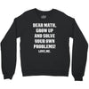 Dear Math Grow Up and Solve Your Own Problems! Love, me Crewneck Sweatshirt