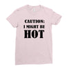 caution i might be hot Ladies Fitted T-Shirt
