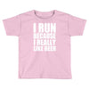 i run because i really like beer Toddler T-shirt