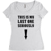 This is My Last One Seriously Women's Triblend Scoop T-shirt