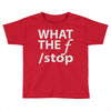 what the f stop Toddler T-shirt