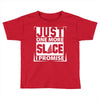Just One More Slice I Promise Toddler T-shirt
