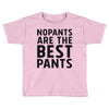no pants are the best pants Toddler T-shirt