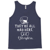 They're All Mad Here. I fit right in Tank Top