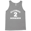allergic 2 mornings funny slogan Tank Top