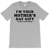 I'm Your Mother's Day Gift Dad Says You're Welcome T-Shirt