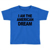 i am the american dream Toddler T-shirt