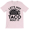lets not taco bout it T-Shirt