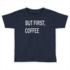 but firsh coffee Toddler T-shirt