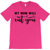 my mom will cut you T-Shirt