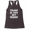 trump is not my president Racerback Tank