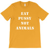 Eat Pussy Not Animals T-Shirt