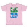 play hard, work lazily Toddler T-shirt