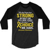 We Don't Know How Strong We Really Are Until Being Strong Is The Only 3/4 Sleeve Shirt