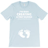 I've Been Creating A Tiny Human What Have You Been Doing Today T-Shirt