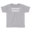 no boyfriend no problem Toddler T-shirt