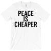 peace is cheaper awesome T-Shirt