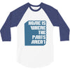 home is where the pants aren't 3/4 Sleeve Shirt