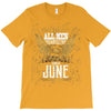 All Men Are Created Equal But Only The Best Are Born In June T-Shirt