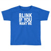 blink if you want me (2) Toddler T-shirt