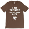 I Am The Best Mother's Day Gift Ever T-Shirt