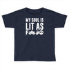 my soul is lit as f Toddler T-shirt