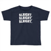 alright alright alright Toddler T-shirt