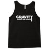 gravity keeps me down Tank Top