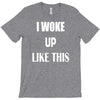 i woke up like this T-Shirt