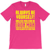 always be yourself unless you can be iron man T-Shirt