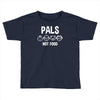 pals not food Toddler T-shirt