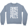 i'm not crazy cause i take the right pills Crewneck Sweatshirt