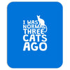 i was normal three cats ago lol funny cat Mousepad