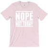 nope not today T-Shirt