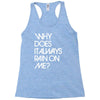why does it always rain on me Racerback Tank