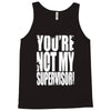 you're not my supervisor Tank Top
