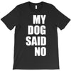 my dog said no! T-Shirt