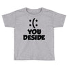 you deside Toddler T-shirt
