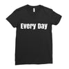 every day Ladies Fitted T-Shirt