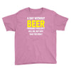 a day without beer Youth Tee