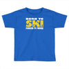 born to ski forced to work Toddler T-shirt