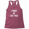 i woke up like this Racerback Tank
