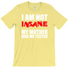 i'm not insane my mother T-Shirt