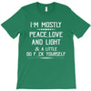 i'm mostly peace, love and light &amp; a little go fuck yourself T-Shirt