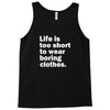 life is too short to wear boring clothes Tank Top