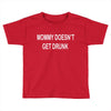 mommy doesn't get drunk Toddler T-shirt